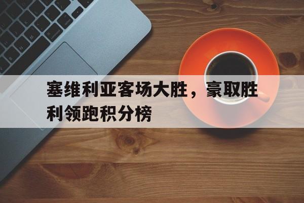 包含塞维利亚客场大胜，豪取胜利领跑积分榜的词条