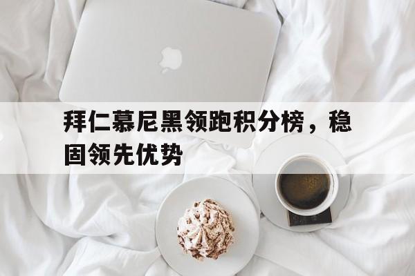 拜仁慕尼黑领跑积分榜，稳固领先优势的简单介绍