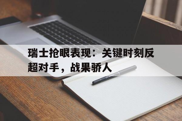 瑞士抢眼表现：关键时刻反超对手，战果骄人的简单介绍