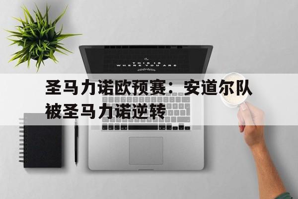 关于圣马力诺欧预赛：安道尔队被圣马力诺逆转的信息